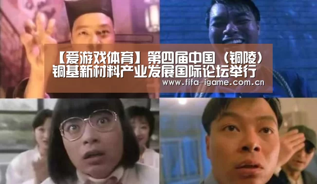 【爱游戏体育】第四届中国(铜陵)铜基新材料产业发展国际论坛举行(图1) 爱游戏体育下载