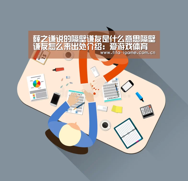 薛之谦说的隔壁谦友是什么意思隔壁谦友怎么来出处介绍:爱游戏体育(图1) 爱游戏体育下载