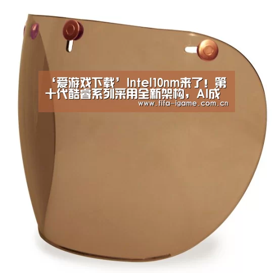 ‘爱游戏下载’Intel10nm来了!第十代酷睿系列采用全新架构,AI成最大亮点(图1) 爱游戏体育